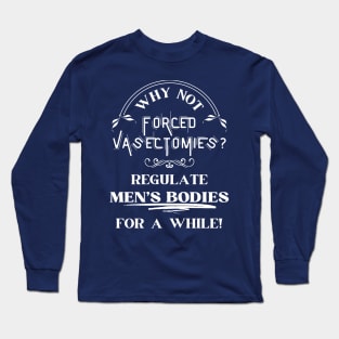 Forced Vasectomies - Pro Roe Pro Choice Blue Long Sleeve T-Shirt